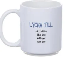 Mugg - LYCKA TILL att hitta lika bra kollegor...